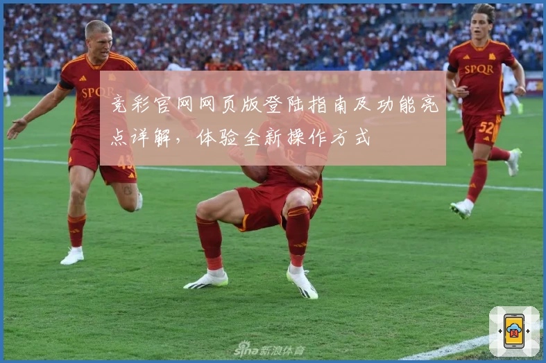 竞彩官网网页版登陆指南及功能亮点详解，体验全新操作方式