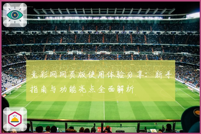 竞彩网网页版使用体验分享：新手指南与功能亮点全面解析