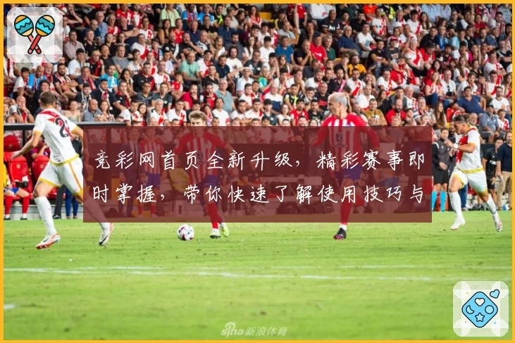 竞彩网首页全新升级，精彩赛事即时掌握，带你快速了解使用技巧与入口教程