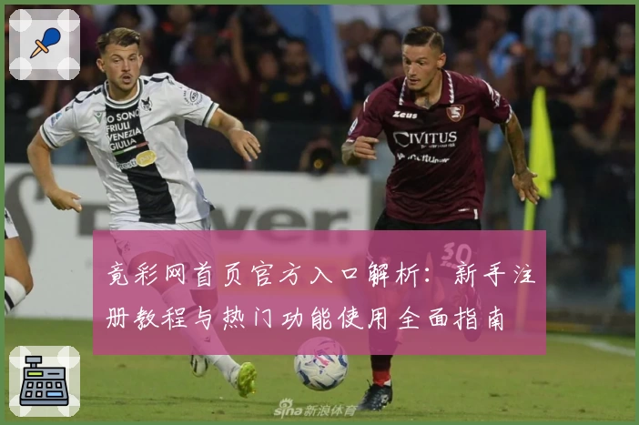 竟彩网首页官方入口解析：新手注册教程与热门功能使用全面指南