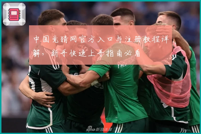 中国竞猜网官方入口与注册教程详解，新手快速上手指南必看
